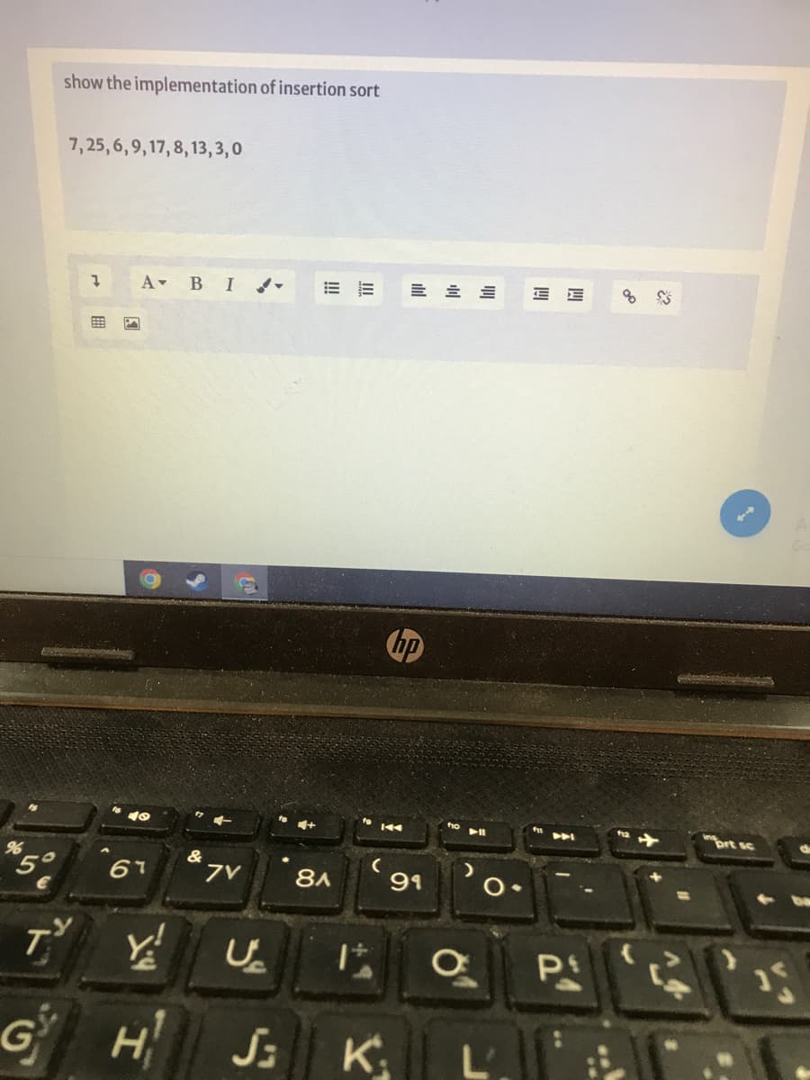 show the implementation of insertion sort
7, 25, 6,9,17, 8,13,3,0
A BI -
E E
E E
83
hp
ort sc
&
67
7V
8A
16,
T Y
H J K
L'
