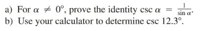 a) For a + 0°, prove the identity csc a
b) Use your calculator to determine csc 12.3°.
sin a
