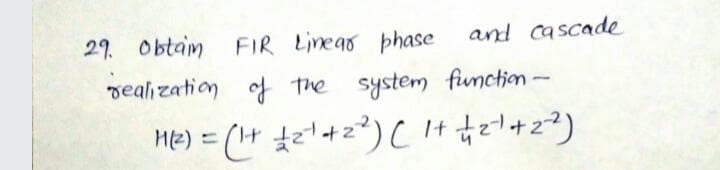 29. Obtam FIR Linear phase
and cascade
seali zation of The system function-
It
