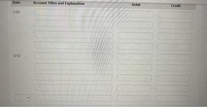 Date
1/30
3/10
Account Titles and Explanation
Debit
Credit