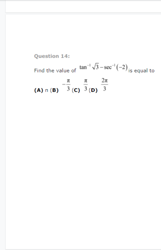 Question 14:
Find the value of
¹ √3-sec`¹ (-2) is
tan√√3-
T
I
2n
(A) n (B) 3 (C) 3 (D) 3
is equal to