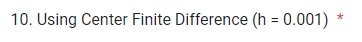 10. Using Center Finite Difference (h = 0.001)
*