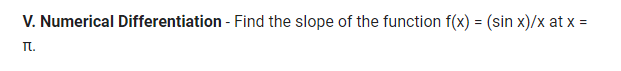 V. Numerical Differentiation - Find the slope of the function f(x) = (sin x)/x at x =
TL.