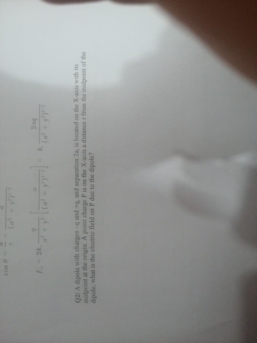 COs H
E, = 2k,
%3D
Q2/ A dipole with charges -q and +q, and separation 2a, is located on the X-axis with its
midpoint at the origin. A point charge P is on the X-axis a distance r from the midpoint of the
dipole, what is the electric field on P due to the dipole?
