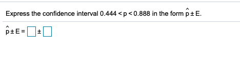 Express the confidence interval 0.444 <p<0.888 in the form p ±E.
ptE =
