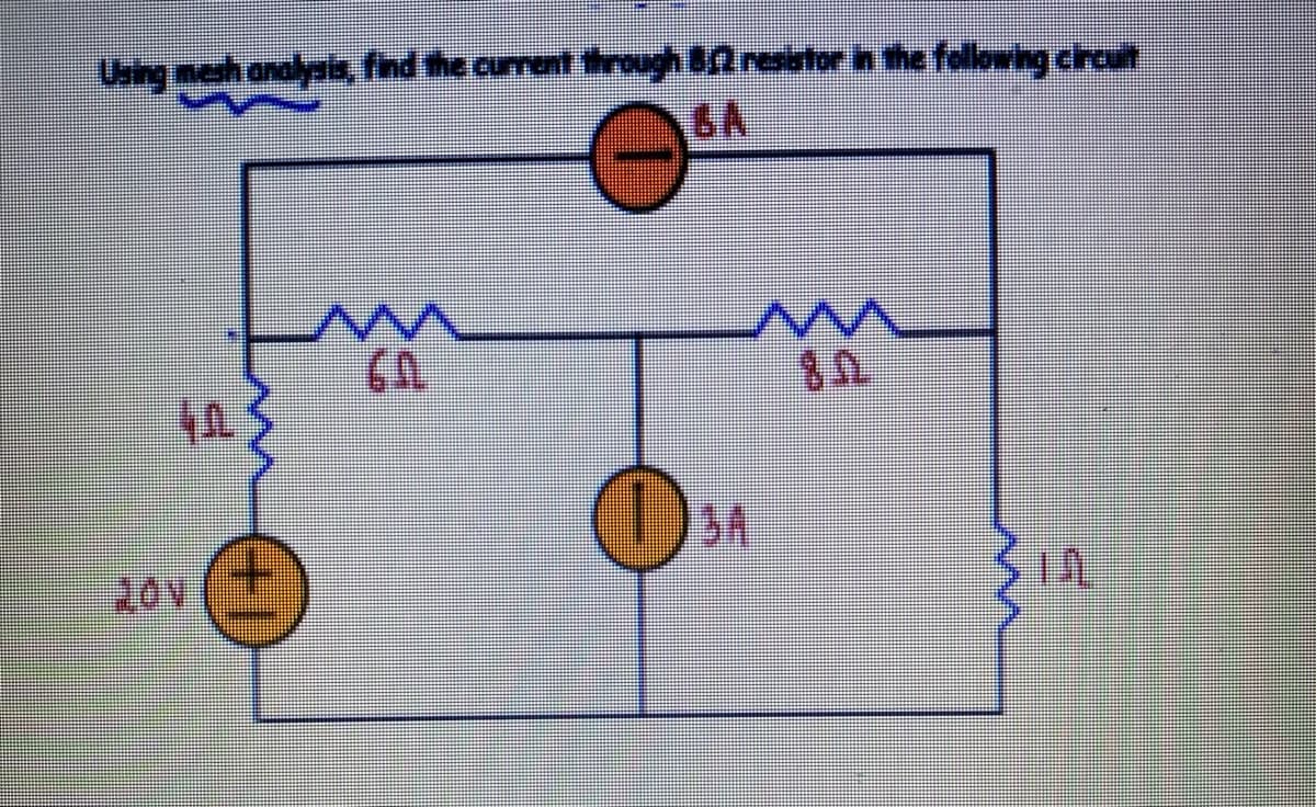 Using mesh analysis, fnd the current through BAresirtor ih the following crcut
6A
SA
20V
++
