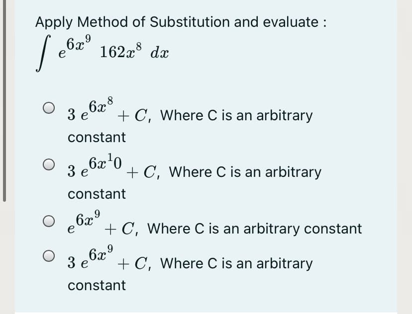 Apply Method of Substitution and evaluate :
| c6z' 1622° dæ
е
8.
6x
Зе
+ C, Where C is an arbitrary
constant
6x'0
3 e
+ C, Where C is an arbitrary
constant
6x9
e
+ C, Where C is an arbitrary constant
,6x9
3 е
+ C, Where C is an arbitrary
constant
