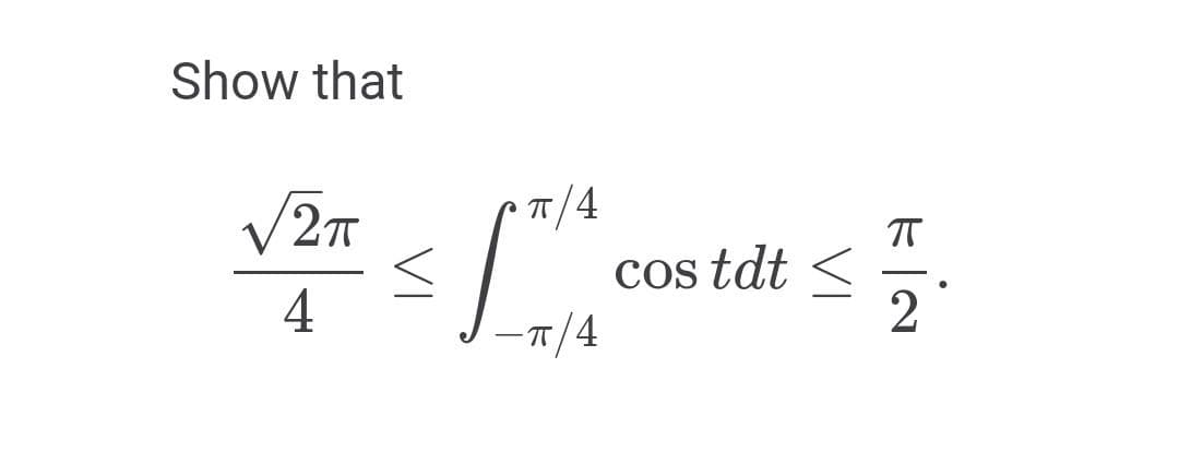 Show that
√2TT
4
π
T/4
≤
-π/4
cos tdt <
N/=