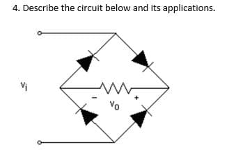 4. Describe the circuit below and its applications.
Vi
Vo
