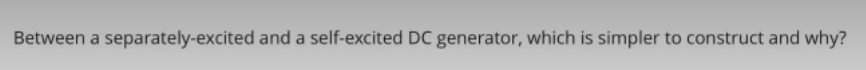 Between a separately-excited and a self-excited DC generator, which is simpler to construct and why?
