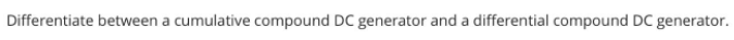 Differentiate between a cumulative compound DC generator and a differential compound DC generator.
