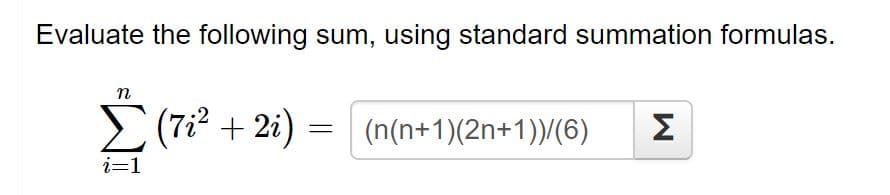 Evaluate the following sum, using standard summation formulas.
n
E (7:? + 2i) :
(n(n+1)(2n+1))/(6)
Σ
i=1
