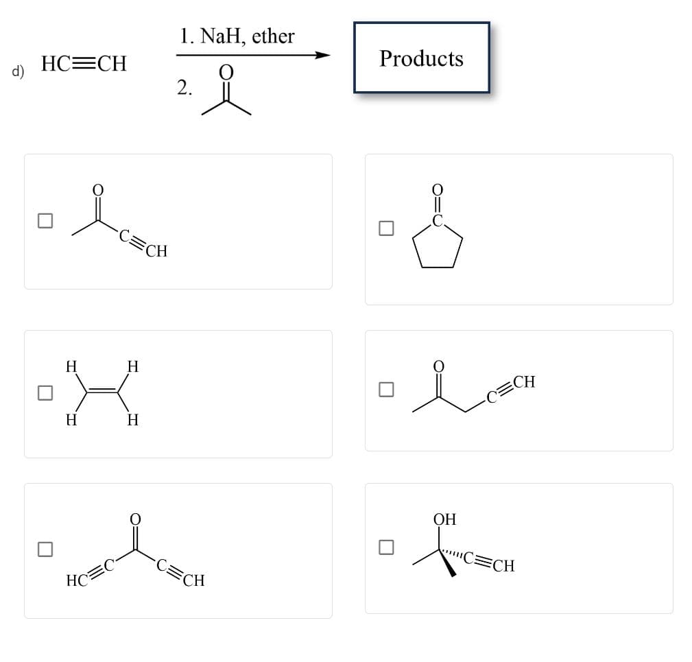 HC=CH
l
H
H
-X
H
H
HC
-C=CH
1. NaH, ether
2.
-C=CH
Products
0
010
&
i
OH
for
C CH