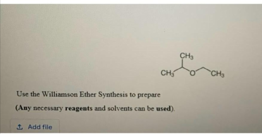 CH3
Use the Williamson Ether Synthesis to prepare
(Any necessary reagents and solvents can be used).
1 Add file
CH3
CH3