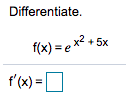 Differentiate.
f(x) = e x2 + 5x
f'(x) =D
