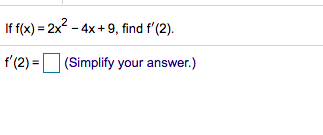 If f(x) = 2x2 - 4x +9, find f'(2).
f'(2) = (Simplify your answer.)
