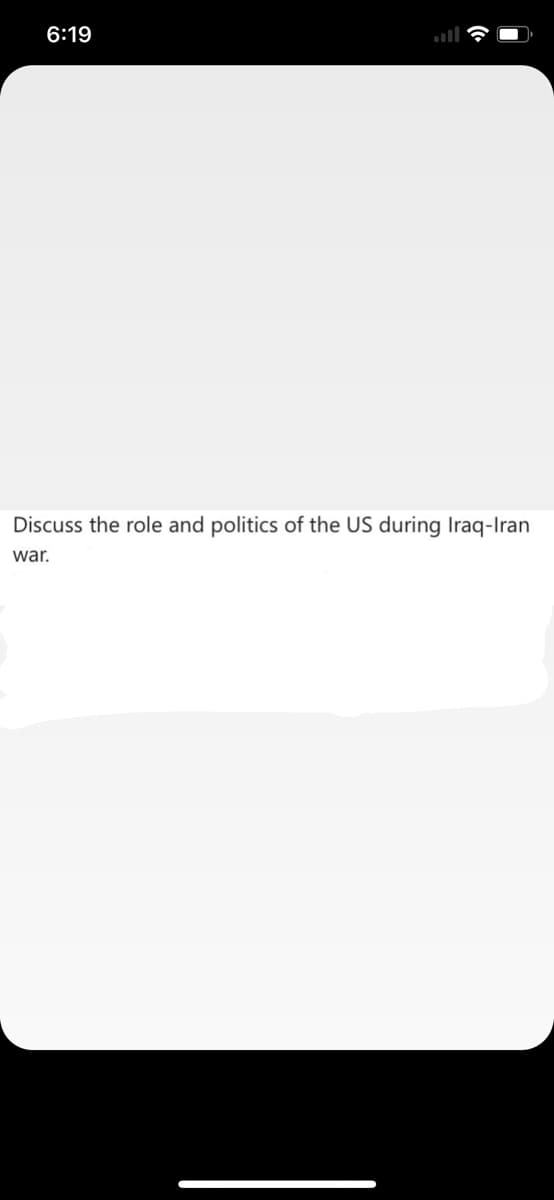 6:19
ll
Discuss the role and politics of the US during Iraq-Iran
war.
