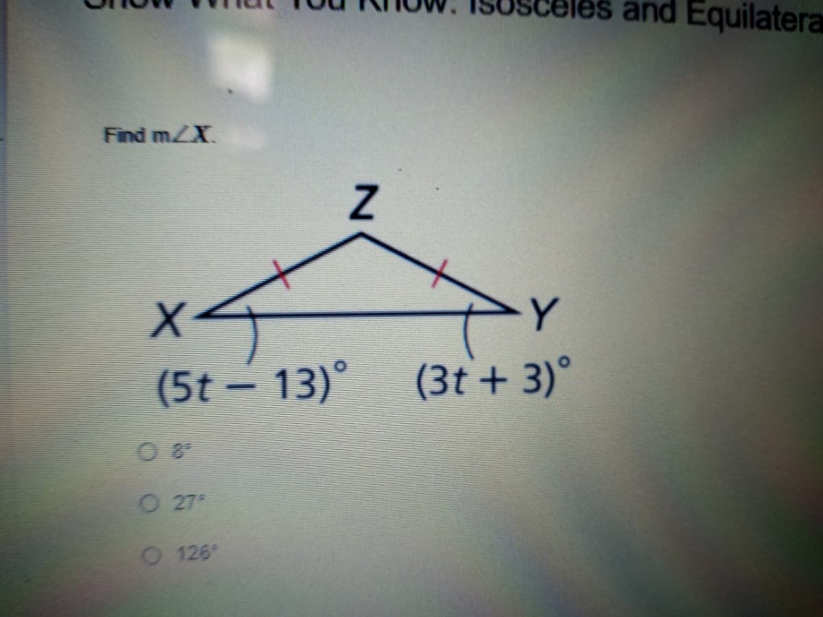 and Equilatera
Find m/X.
Y
(5t- 13)°
(3t + 3)°
O 27
O 126
