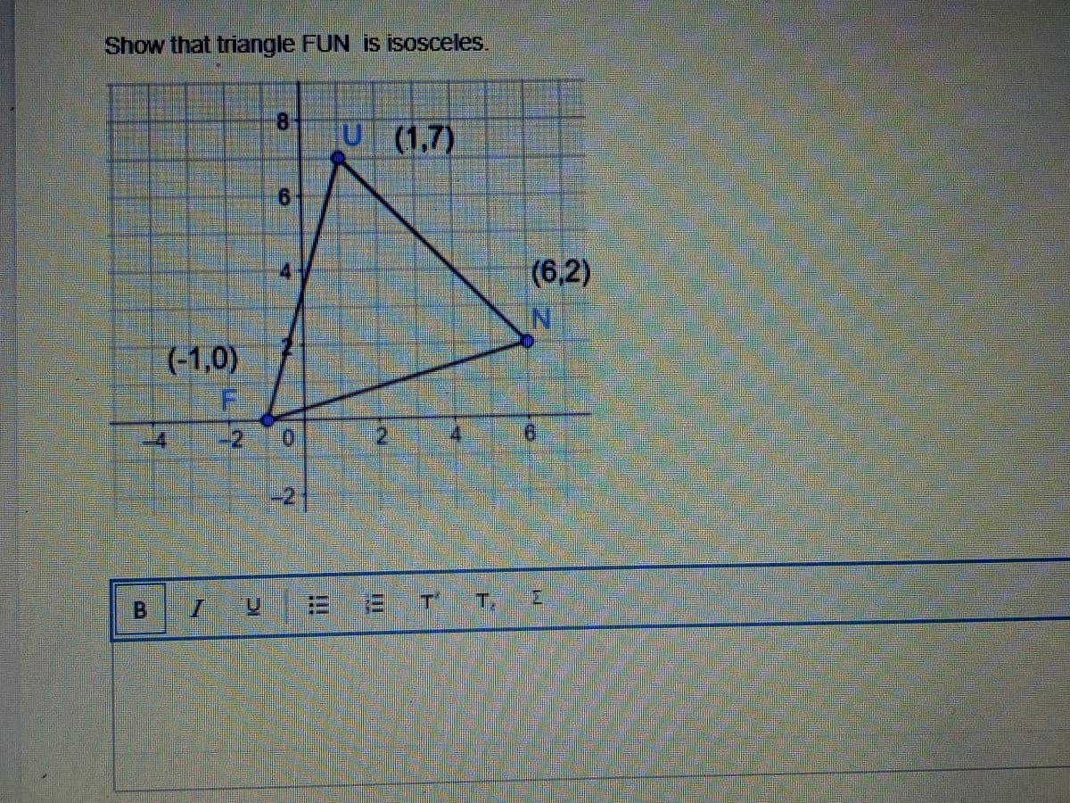 Show that triangle FUN is isosceles.
8.
U (1,7)
(6,2)
(-1,0)
01
-21
T.
!!!
