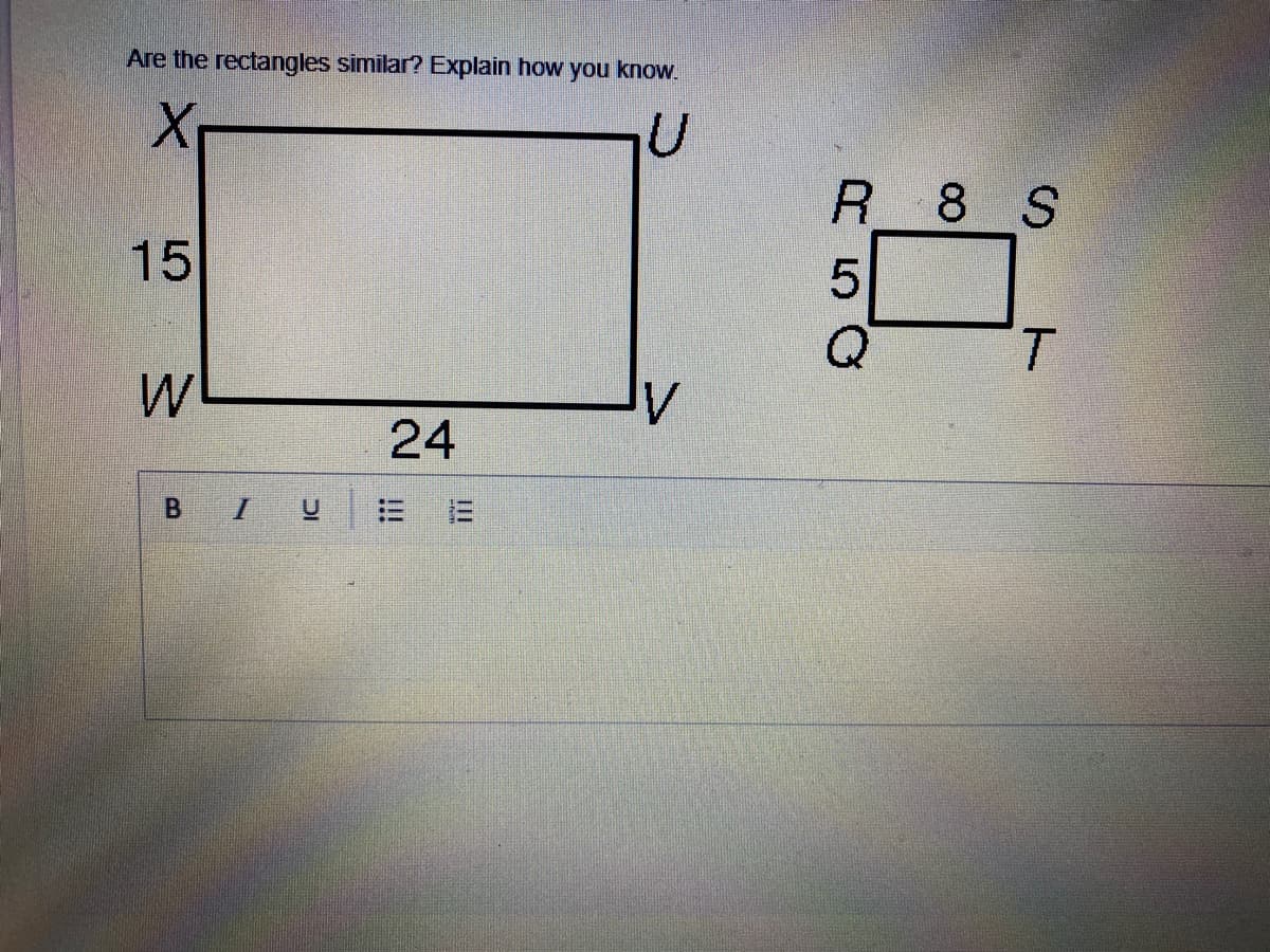 Are the rectangles similar? Explain how you know.
R 8 S
15
T.
W
24
B I
R5O
