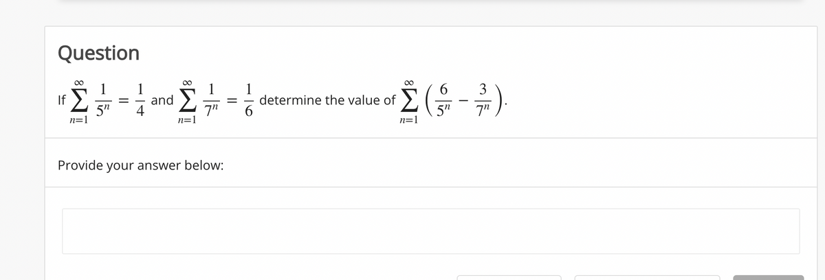 Question
1
6.
1
and
4
1
determine the value of
3
If
5"
7"
5"
7"
n=
n=
n=1
Provide your answer below:
