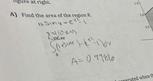 gure at right.
A) Find the area of the region R.
It Siny-e
باه
S(₁+5ın 1²-1bx
Sinx
A= 0.9986
1.54
1.0
05
nerated when th