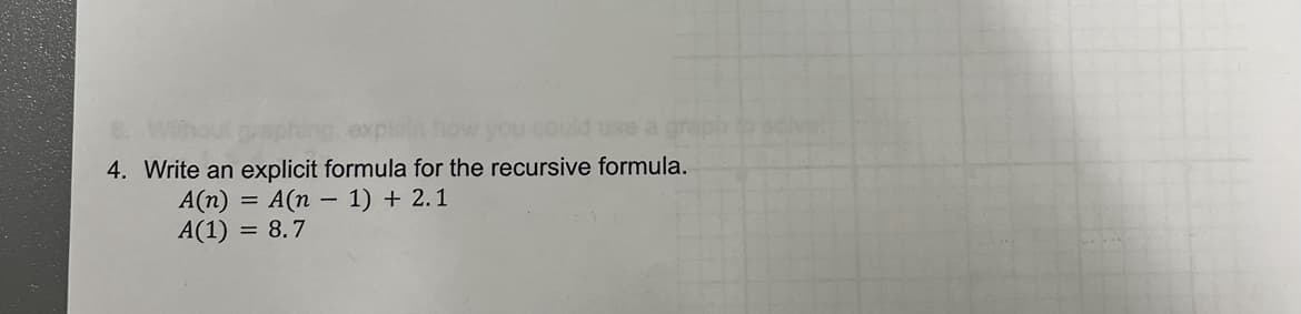 4. Write an explicit formula for the recursive formula.
A(n) = A(n-1) + 2.1
A(1) = 8.7
salve: