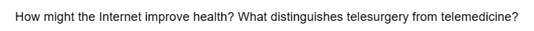 How might the Internet improve health? What distinguishes telesurgery from telemedicine?