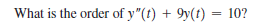 What is the order of y"(t) + 9y(t) = 10?
