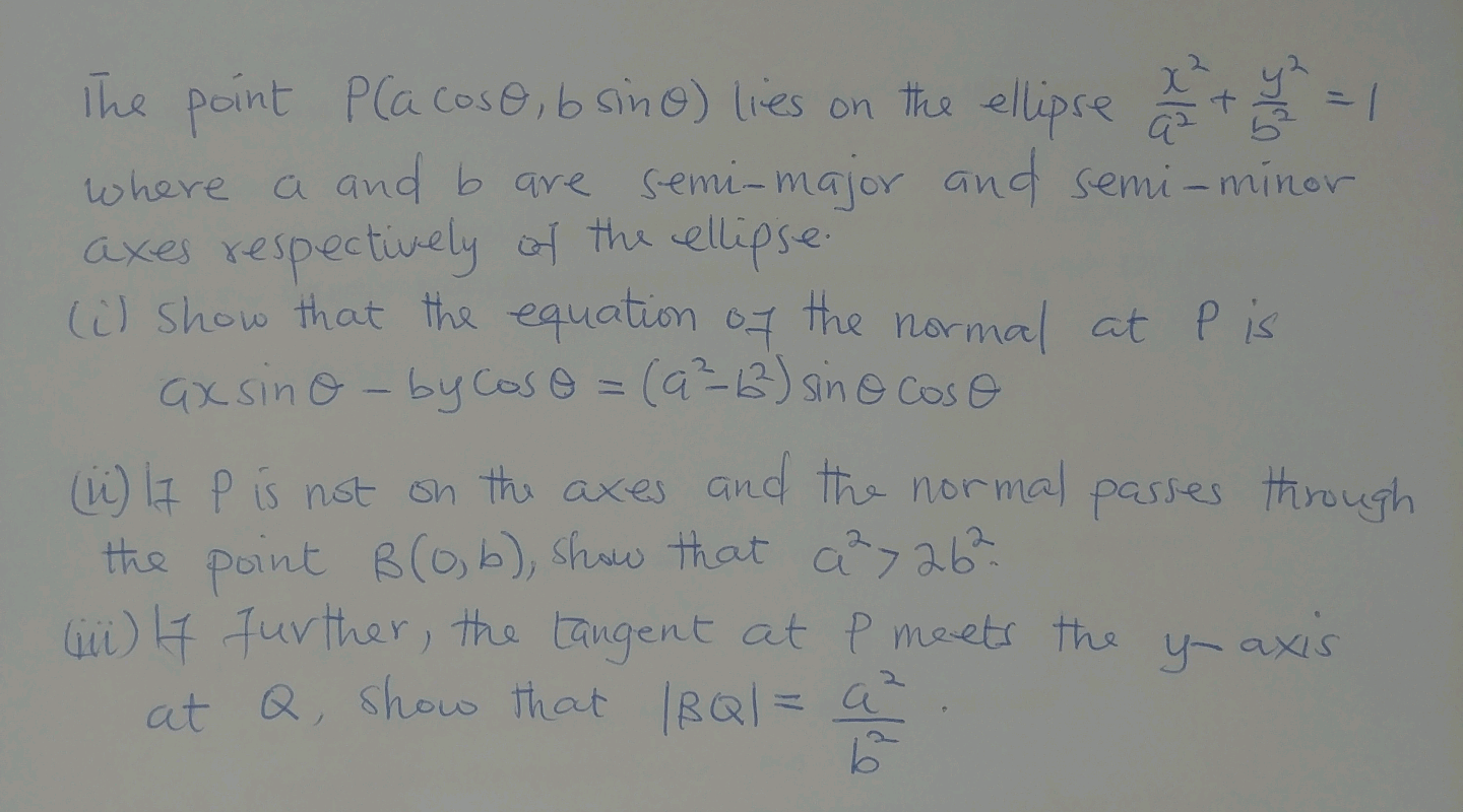 The paint Pla cose,b sine) lies on the ellipre at
%3D
where a and b are semi- major and semi -minor
axes respectively of the ellipse
