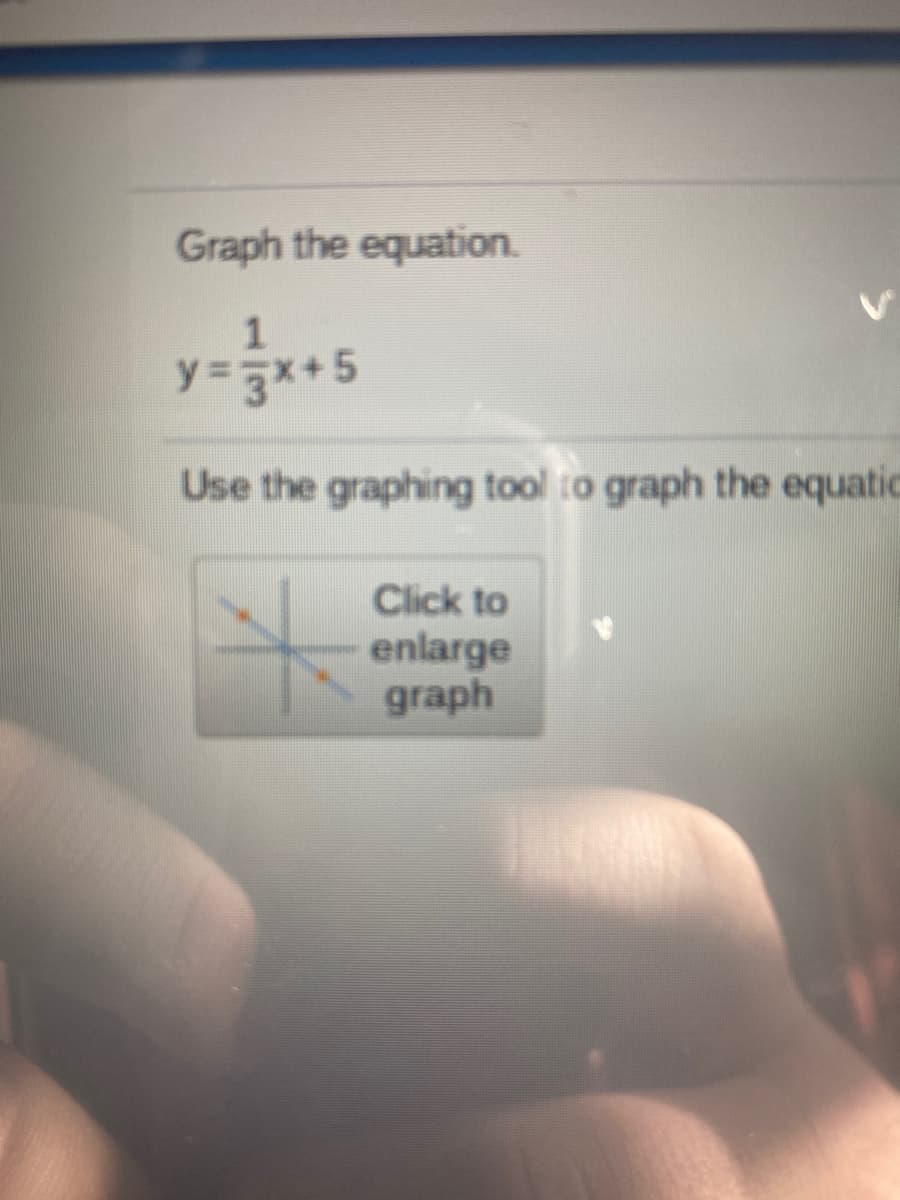 Graph the equation.
1
y33x+5
Use the graphing tool to graph the equatic
Click to
enlarge
graph
