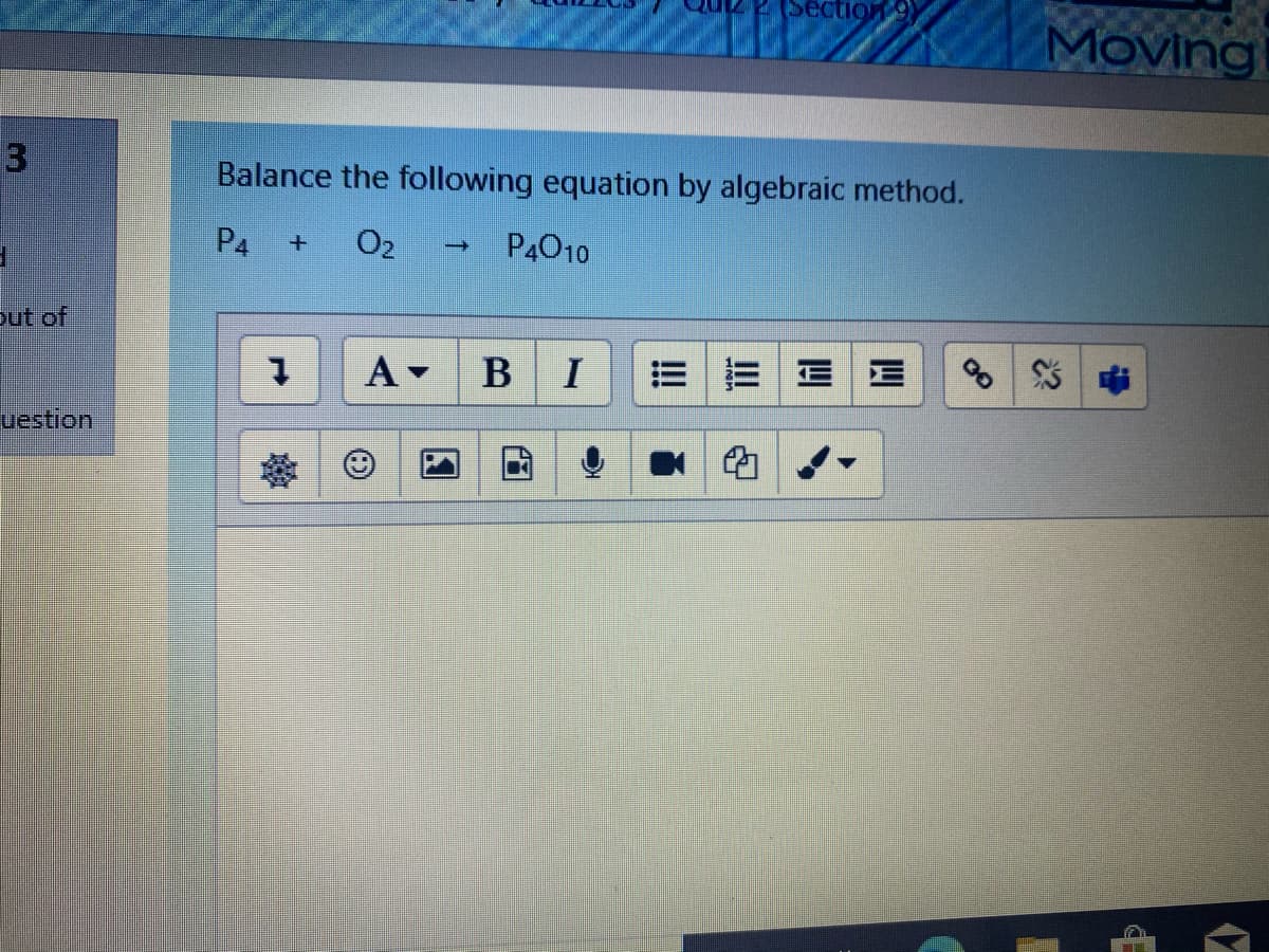 Section 9)
Moving
3
Balance the following equation by algebraic method.
P4 +
O2
P4010
out of
A
BI
uestion
四
