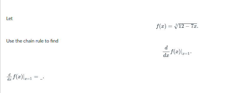Let
Use the chain rule to find
f(x)|x=1
=
f(x)=3/12 - 7x.
dx
f(x)|a=1