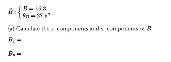 (a) Calculate the x-components and y-components of B.
Br
B:
By
=
=
B = 16.3
0B = 27.5⁰