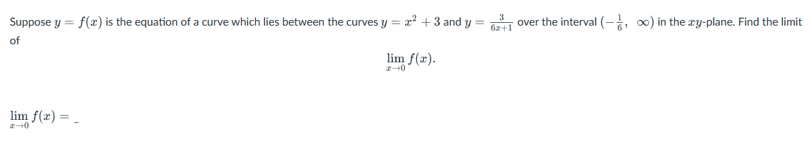 Suppose y = f(x) is the equation of a curve which lies between the curves y = x² + 3 and y = 621 over the interval (-∞) in the xy-plane. Find the limit
of
lim f(x) = .
x→0
lim f(x).
x 0