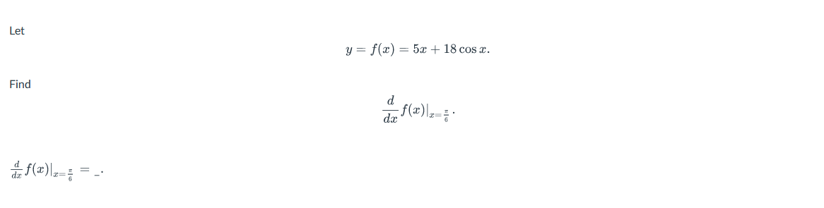 Let
Find
f(x) a=
-.
y = f(x) = 5x + 18 cos x.
d
de f(x) = 7.