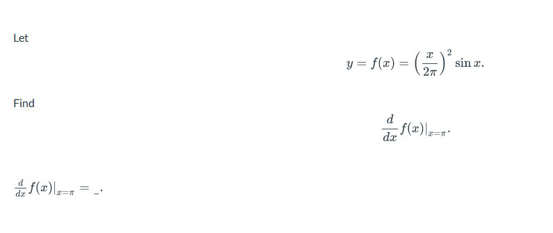 Let
Find
f(x)|x=7
=
y = f(x) = ( 2 ) ²³
d
dæ f(x)\x=7²
sin x.