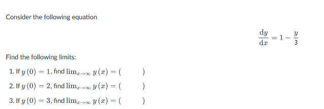 Consider the following equation
Find the following limits:
1. If y (0) = 1, find limx→∞ y (x) = (
2. If y (0) = 2, find limx→
y(x) = (
3. If y (0) = 3, find limx→
y (x) = (
)
)
)
dy
da
-1-²
3