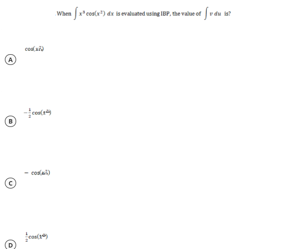 When x3 cos(x?) dx is evaluated using IBP, the value of v du is?
cos(x7)
(A
-cos(2)
- cos(x2)
cos(1)
