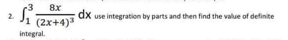 3
8x
dx
1 (2x+4)3
2.
use integration by parts and then find the value of definite
integral.
