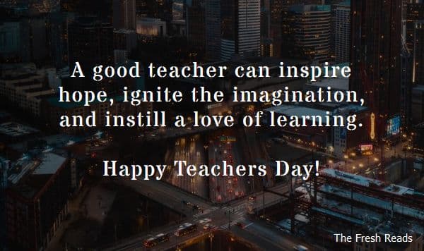 A good teacher can inspire
hope, ignite the imagination,
and instill a love of learning.
Нарру Теаchers Day!
The Fresh Reads
