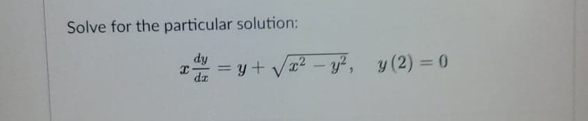 Solve for the particular solution:
dy
y + Vr? – y, y (2) = 0
%3D
-
da
