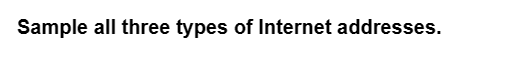 Sample all three types of Internet addresses.