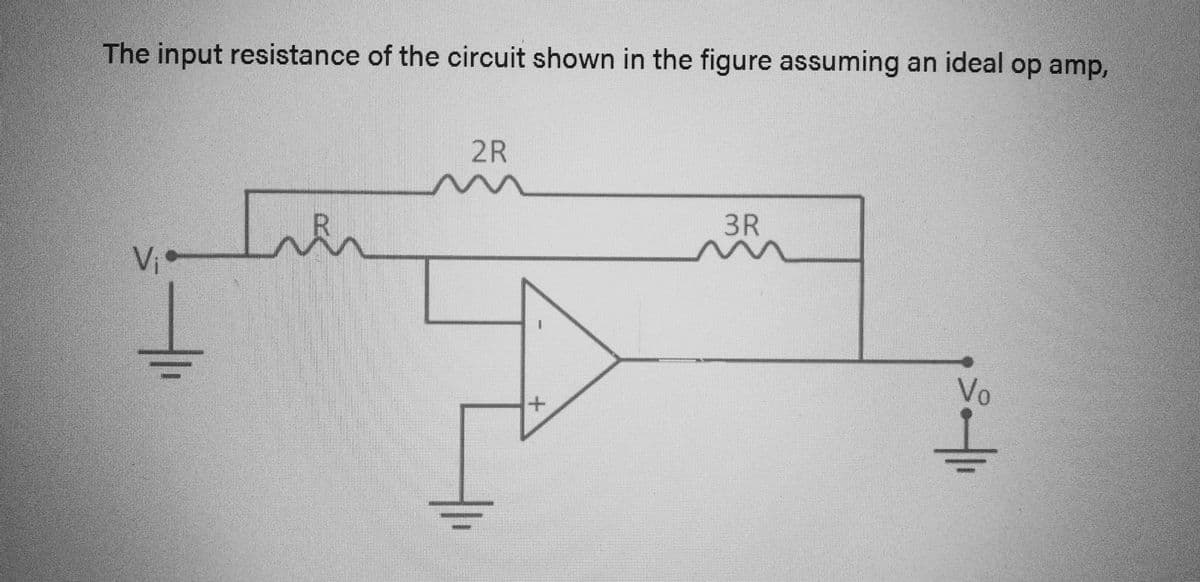 The input resistance of the circuit shown in the figure assuming an ideal op amp,
V₁.
Lien
2R
+
3R
Vo