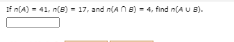 If n(A) = 41, n(B) = 17, and n(A N B) = 4, find n(A U B).
