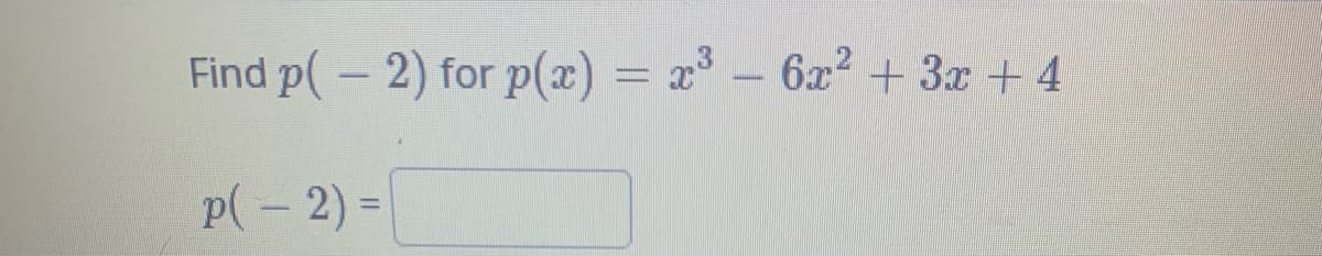 Find p(-2) for p(x) = x³ - 6x² + 3x + 4
P(-2) =