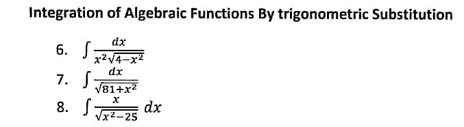 Integration of Algebraic Functions By trigonometric Substitution
dx
6. S-
x²√4-x²
dx
7. S
√81+x²
8. √√²-25 dx
S