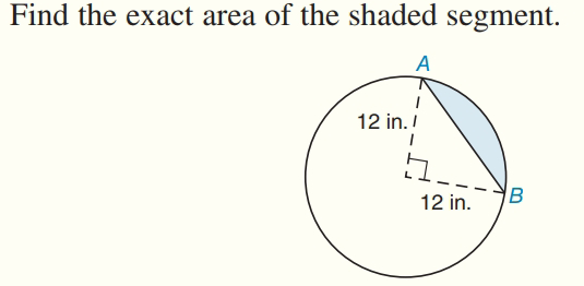 Find the exact area of the shaded segment.
A
12 in. I
12 in.
B
