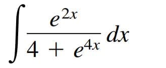 e2x
dx
4 + e4x
