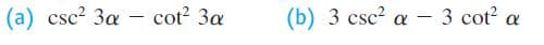 (a) csc? 3a – cot 3a
(b) 3 csc? a
- 3 cot? a
